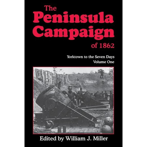 Peninsula Campaign of 1862 The Peninsula Campaign of 1862: Yorktown to the Seven Days, Vol. 1, Book 1, (Paperback)
