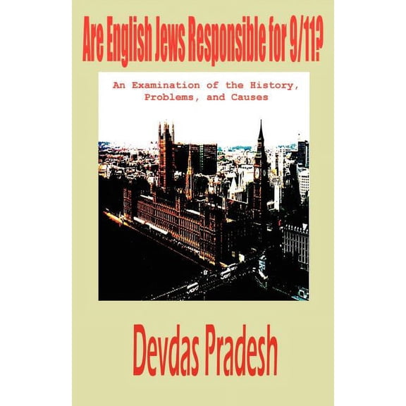Are English Jews Responsible for 9/11? an Examination of the History, Problems, and Causes (Paperback) by Devdas Pradesh