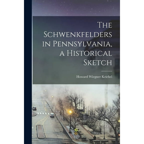 The Schwenkfelders in Pennsylvania, a Historical Sketch