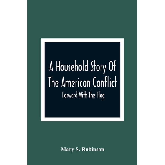 A Household Story Of The American Conflict: Forward With The Flag, (Paperback)