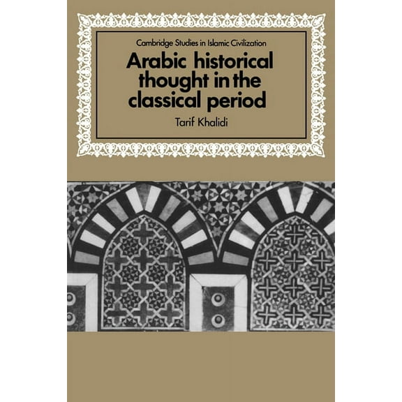 Cambridge Studies in Islamic Civilizatio Arabic Historical Thought in the Classical Period, (Hardcover)