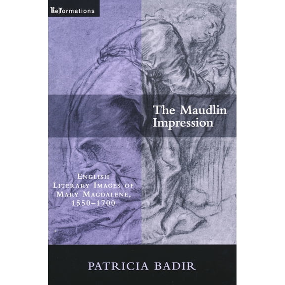 Reformations: Medieval and Early Modern Maudlin Impression: English Literary Images of Mary Magdalene, 1550-1700, (Paperback)