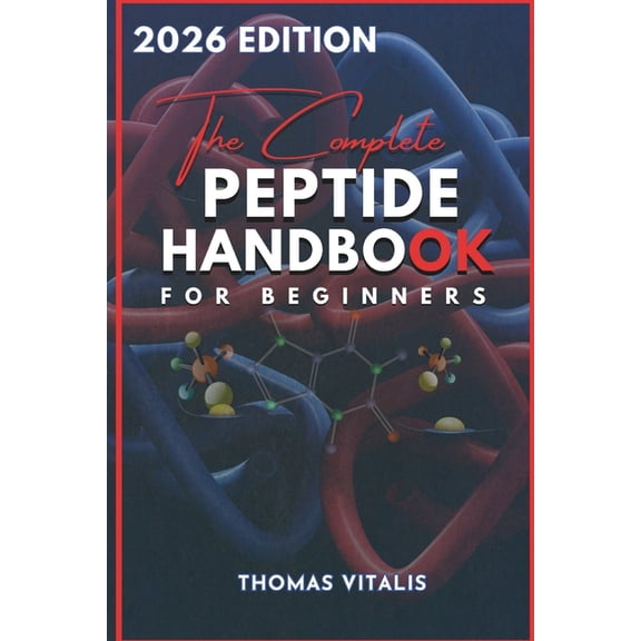 The Complete Peptide Handbook for Beginners: A Practical, Science-Based Guide to Peptides Exploring Applications for Per, (Paperback)
