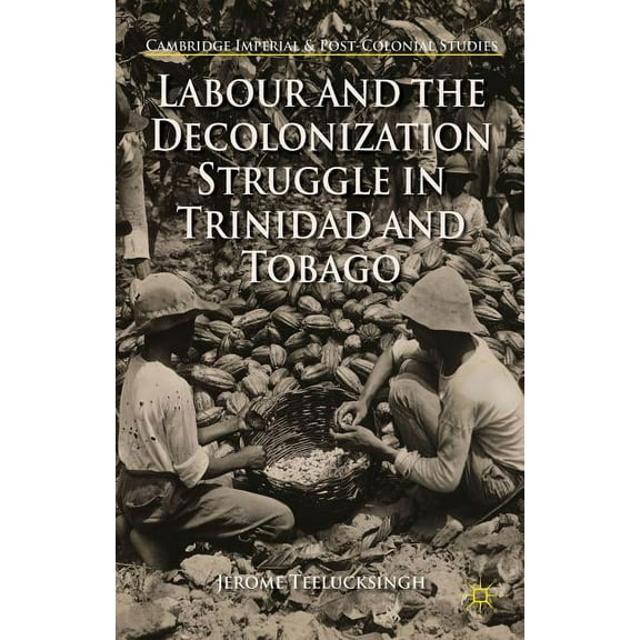 Cambridge Imperial and Post-Colonial Stu Labour and the Decolonization Struggle in Trinidad and Tobago, (Hardcover)
