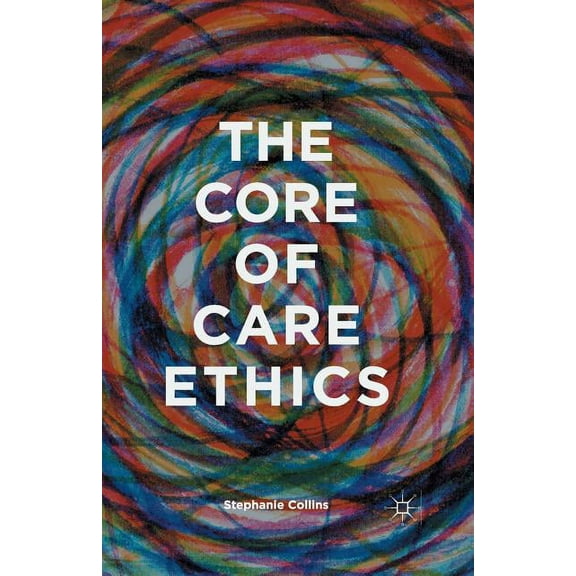 The Core of Care Ethics, (Paperback)