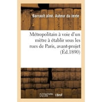 MÃ©tropolitain Ã Voie d'Un MÃ¨tre Ã Ãtablir Sous Les Rues de Paris, Avant-Projet Sur Une Longueur: de 213 KilomÃ¨tres,, (Paperback)