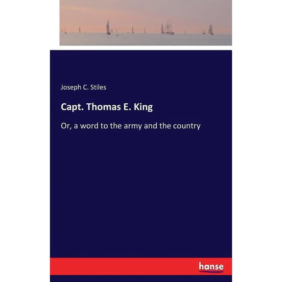 Capt. Thomas E. King: Or, a word to the army and the country, (Paperback)