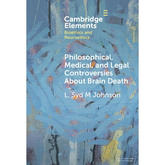 Elements in Bioethics and Neuroethics Philosophical, Medical, and Legal Controversies About Brain Death, (Hardcover)