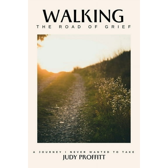 Walking The Road Of Grief: A Journey I Never Wanted To Take, (Paperback)