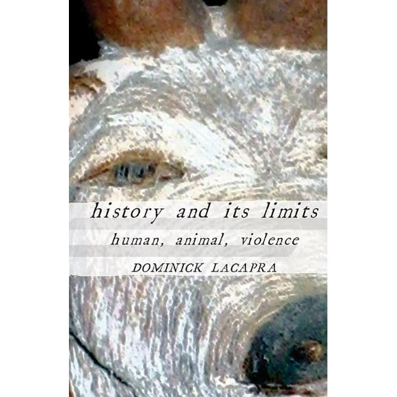 History and Its Limits: Human, Animal, Violence, (Paperback)