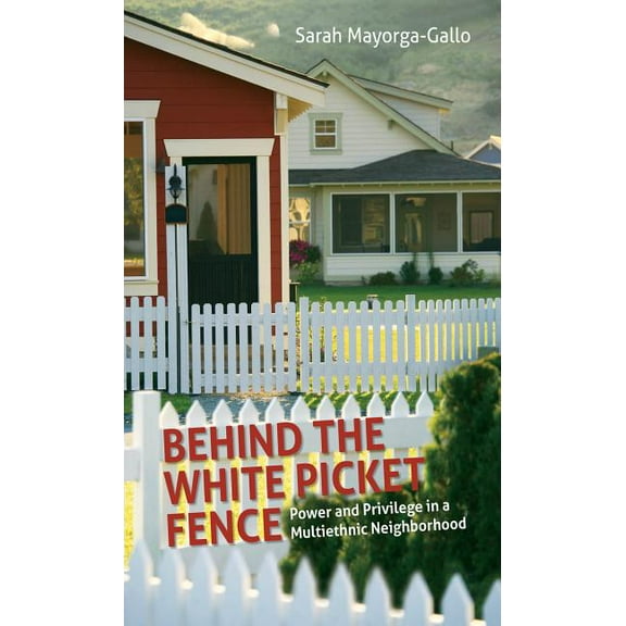 Behind the White Picket Fence: Power and Privilege in a Multiethnic Neighborhood, (Paperback)