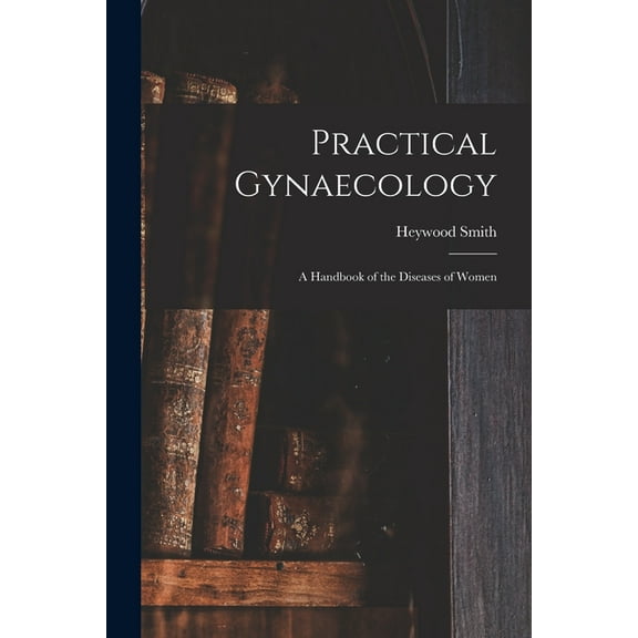 Practical Gynaecology : a Handbook of the Diseases of Women (Paperback)