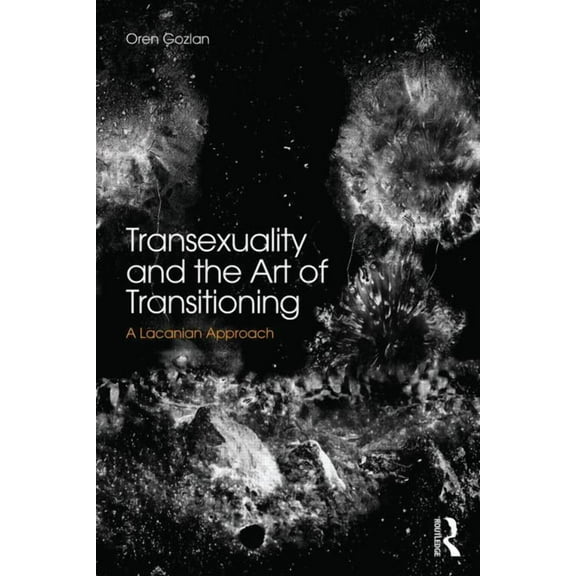 Transsexuality and the Art of Transitioning: A Lacanian approach, (Paperback)