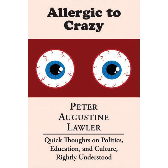 Allergic to Crazy : Quick Thoughts on Politics, Education, and Culture, Rightly Understood (Paperback)