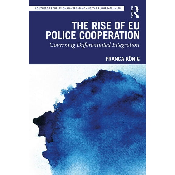 Routledge Studies on Government and the The Rise of EU Police Cooperation: Governing Differentiated Integration, (Paperback)