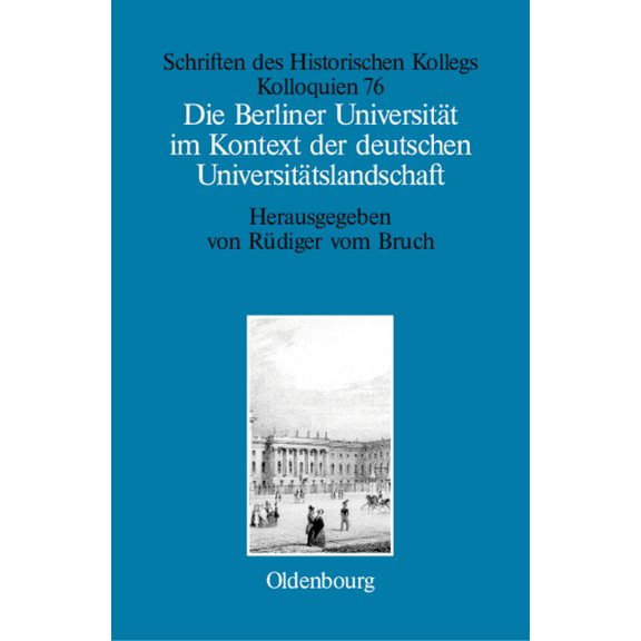 Schriften Des Historischen Kollegs Die Berliner Universität Im Kontext Der Deutschen Universitätslandschaft Nach 1800, Um 1860 Und Um 1910, Book 76, (Hardcover)