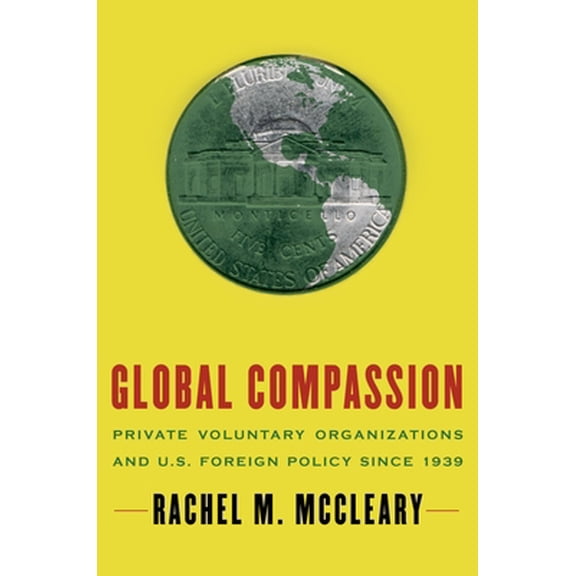 Pre-Owned Global Compassion: Private Voluntary Organizations and U.S. Foreign Policy Since 1939 (Hardcover) 0195371178 9780195371178