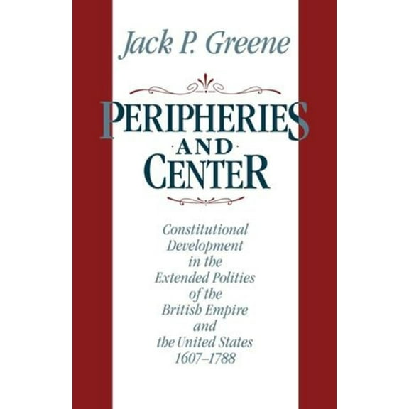 Peripheries and Center: Constitutional Development in the Extended Polities of the British Empire and the United States,, (Paperback)