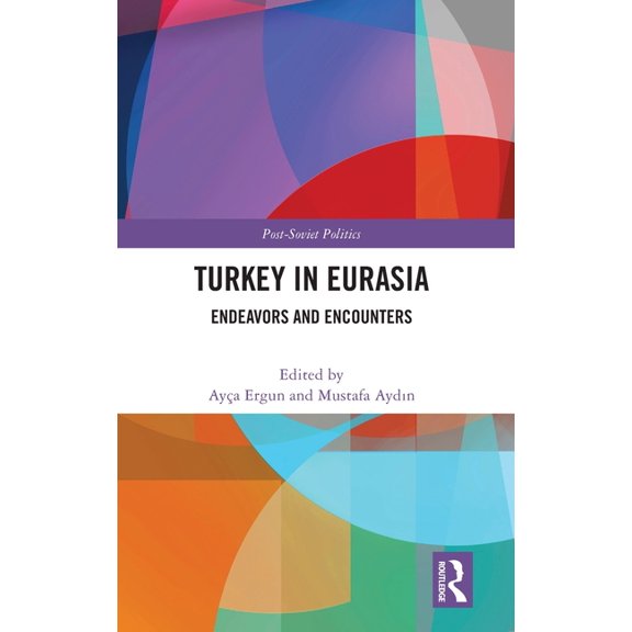 Post-Soviet Politics Turkey in Eurasia: Endeavors and Encounters, (Hardcover)
