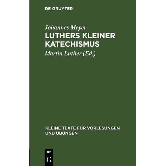 Kleine Texte Für Vorlesungen Und Übungen: Luthers Kleiner Katechismus: Der Deutsche Text in Seiner Geschichtlichen Entwicklung (Hardcover)