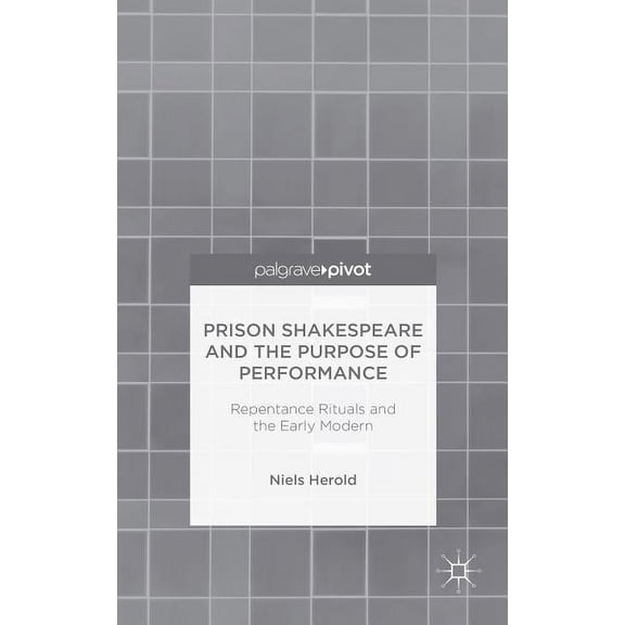 Prison Shakespeare and the Purpose of Performance: Repentance Rituals and the Early Modern, (Hardcover)