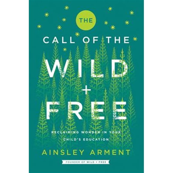Pre-Owned The Call of the Wild and Free: Reclaiming the Wonder in Your Child's Education, A New Way to Homeschool Hardcover
