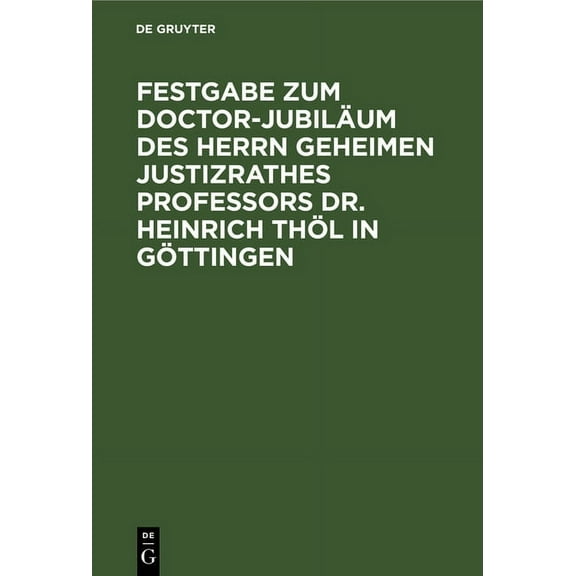 Festgabe Zum Doctor-JubilÃ¤um Des Herrn Geheimen Justizrathes Professors Dr. Heinrich ThÃ¶l in GÃ¶ttingen, (Hardcover)