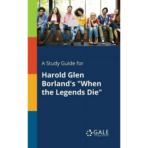 A Study Guide for Harold Glen Borland's "When the Legends Die" (Paperback) by Cengage Learning Gale