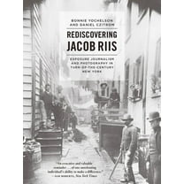 Rediscovering Jacob Riis : Exposure Journalism and Photography in Turn-of-the-Century New York (Paperback)