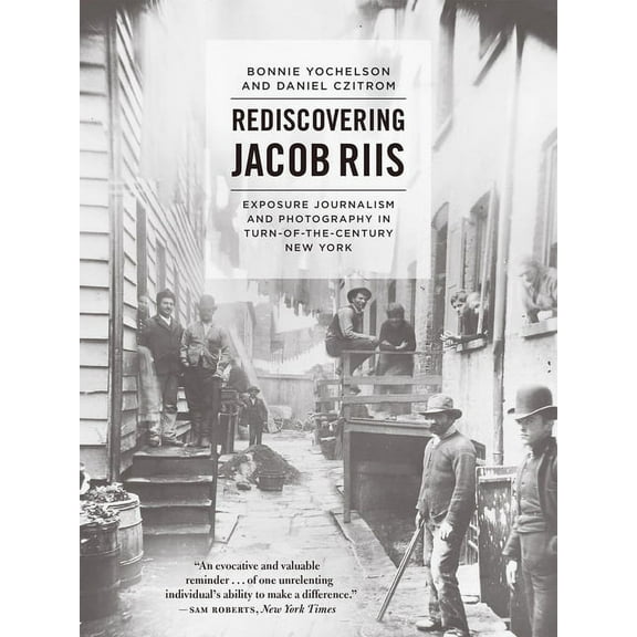 Rediscovering Jacob Riis : Exposure Journalism and Photography in Turn-of-the-Century New York (Paperback)
