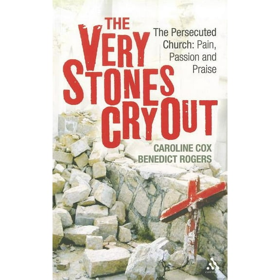 The Very Stones Cry Out: The Persecuted Church: Pain, Passion and Praise, (Paperback)