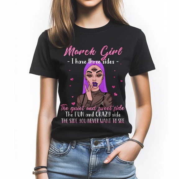 March Girl I Have Three Side T-Shirt, Funny Three Sides Statement, Perfect Birthday Gift for March Women