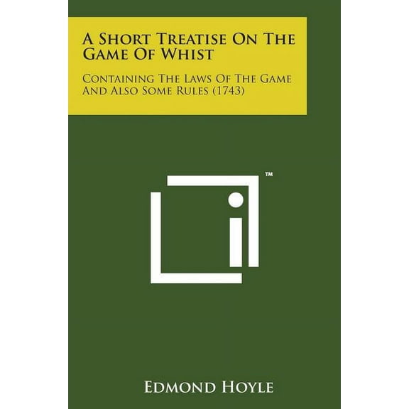 A Short Treatise on the Game of Whist : Containing the Laws of the Game and Also Some Rules (1743)