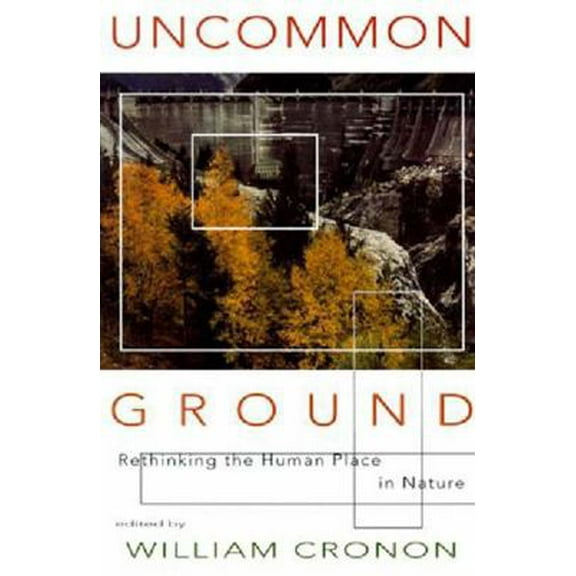 Pre-Owned Uncommon Ground: Rethinking the Human Place in Nature (Paperback) 0393315118 9780393315110