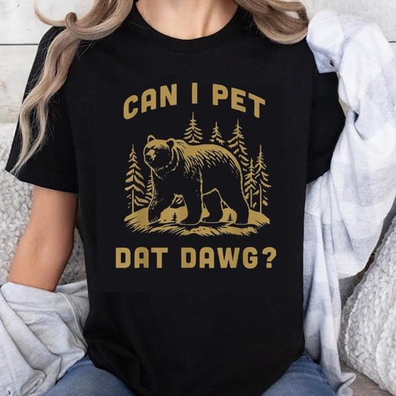 100% Cotton Can I Pet Dat Dawg Bear Forest Graphic T-Shirt Funny Wildlife Animal Humor Tee for Men Women Unisex Casual Shirt
