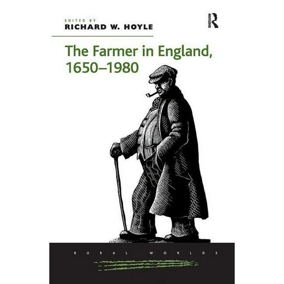Rural Worlds: Economic, Social, and Cult The Farmer in England, 1650-1980, (Hardcover)