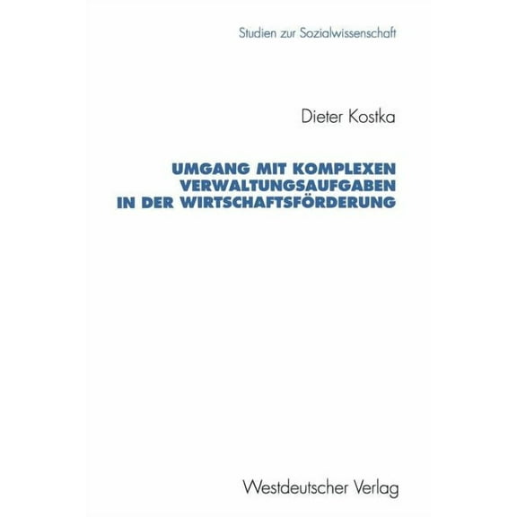Studien Zur Sozialwissenschaft Umgang Mit Komplexen Verwaltungsaufgaben in Der WirtschaftsfÃ¶rderung: Typische Verlaufsmuster Und Wege Zur Erweiterung P, Book 121, (Paperback)
