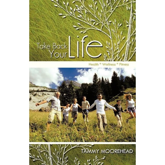 Take Back Your Life: Health * Wellness * Fitness (Paperback)
