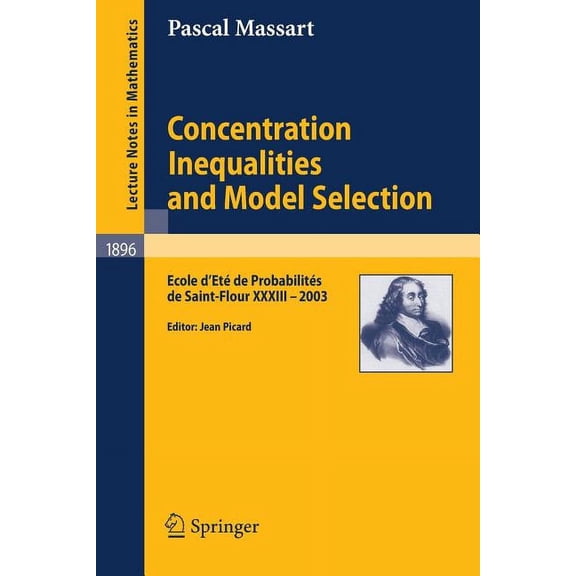 Concentration Inequalities and Model Selection: Ecole d'EtÃ© de ProbabilitÃ©s de Saint-Flour XXXIII - 2003, (Paperback)