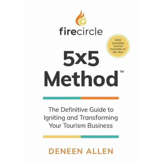 Firecircle 5x5 Method: The Definitive Guide to Igniting and Transforming Your Tourism Business, (Hardcover)