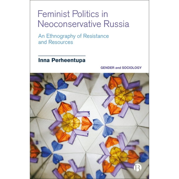 Gender and Sociology Feminist Politics in Neoconservative Russia: An Ethnography of Resistance and Resources, (Hardcover)