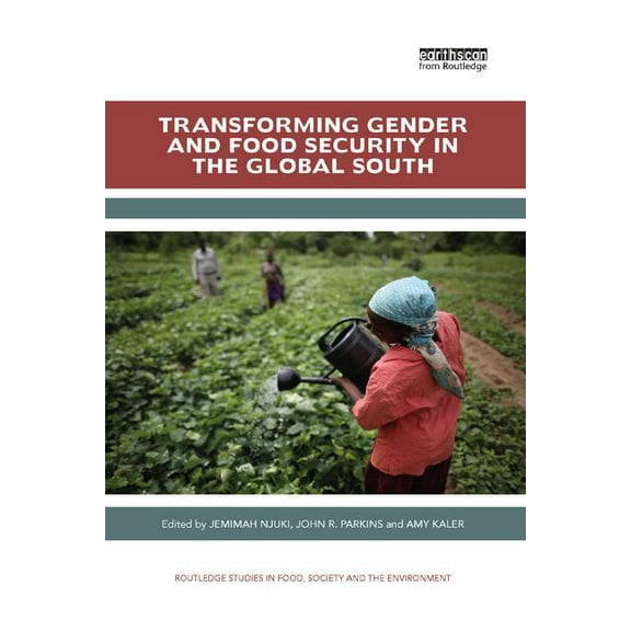 Routledge Studies in Food, Society and t Transforming Gender and Food Security in the Global South, (Paperback)