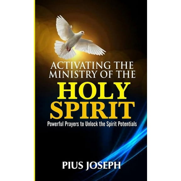 Activating the Ministry of the Holy Spirit: Powerful Prayers to Unlock the Spirit Potentials