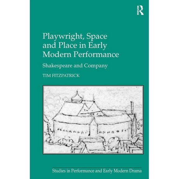 Studies in Performance and Early Modern Playwright, Space and Place in Early Modern Performance: Shakespeare and Company, (Hardcover)