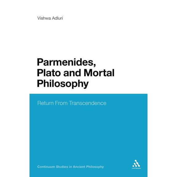 Bloomsbury Studies in Ancient Philosophy Parmenides, Plato and Mortal Philosophy: Return from Transcendence, (Paperback)