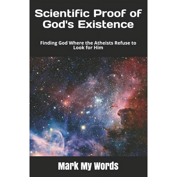 Philosophy of Science Scientific Proof of God's Existence: Finding God Where the Atheists Refuse to Look for Him, Book 6, (Paperback)
