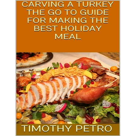 Carving a Turkey: The Go to Guide for Making the Best Holiday Meal -