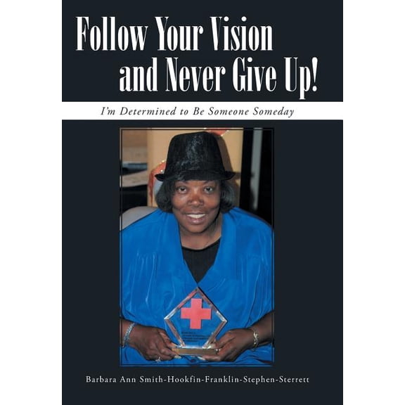 Follow Your Vision and Never Give Up!: I'm Determined to Be Someone Someday (Hardcover)