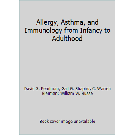 Allergy, Asthma, and Immunology from Infancy to Adulthood [Hardcover - Used]