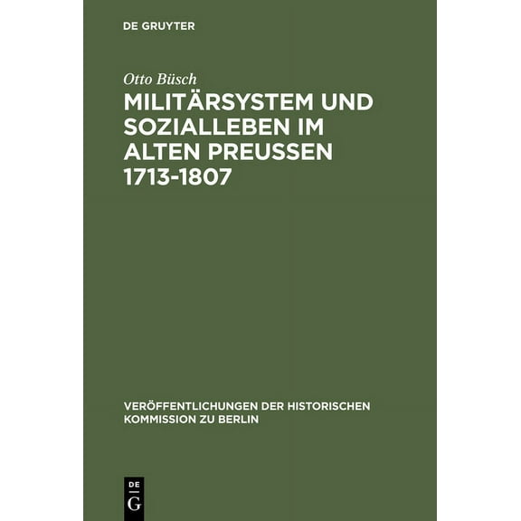 Veröffentlichungen der Historischen Kommission Zu Berlin: Militärsystem und Sozialleben im Alten Preußen 1713-1807 (Hardcover)